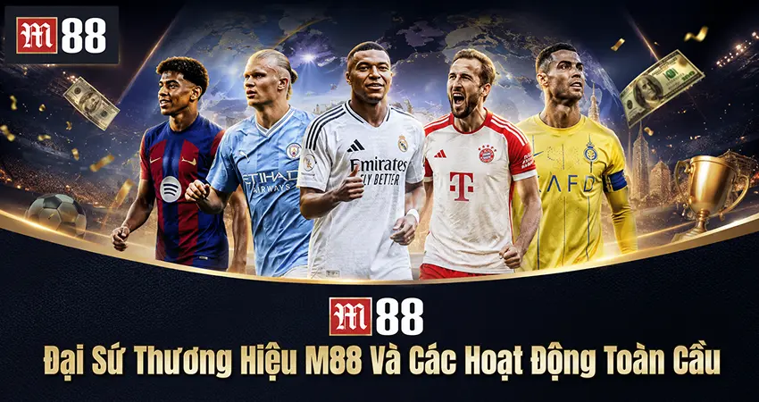 Đại Sứ Thương Hiệu M88 Và Các Hoạt Động Toàn Cầu