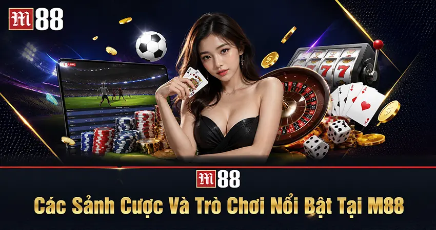 Các Sảnh Cược Và Trò Chơi Nổi Bật Tại M88